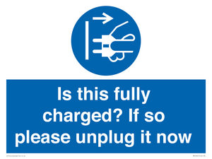 Is this fully charged? If so please unplug it now